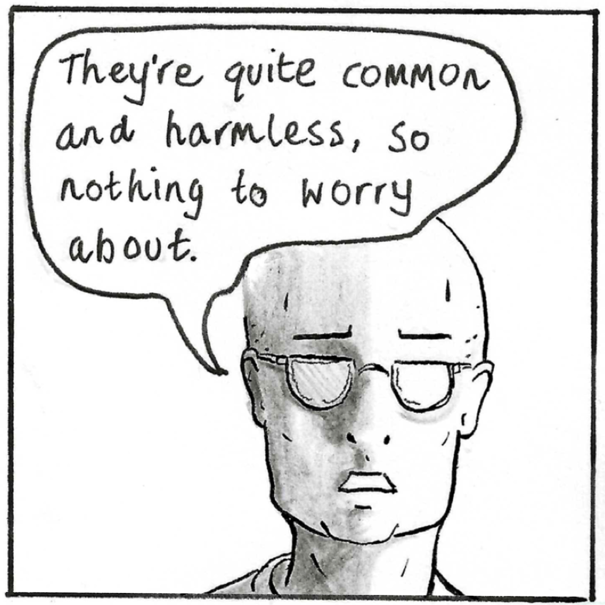 The nurse looks at the reader and says 'They're quite common and harmless, so nothing to worry about.'