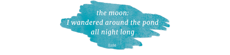 A haiku which reads &ldquo;The Moon/I wandered around the pond/All night long&rdquo;